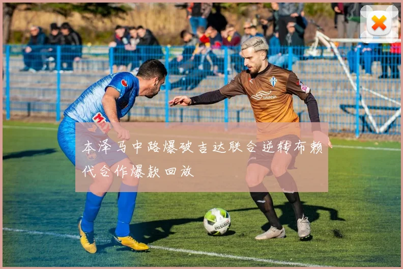 本泽马中路爆破吉达联合逆转布赖代合作爆款回放
