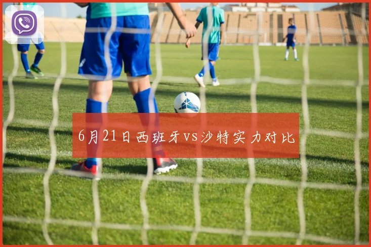 6月21日西班牙vs沙特实力对比