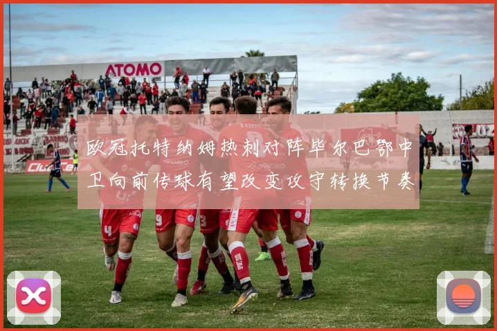 欧冠托特纳姆热刺对阵毕尔巴鄂中卫向前传球有望改变攻守转换节奏