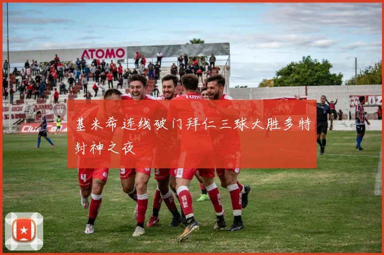 基米希连线破门拜仁三球大胜多特封神之夜