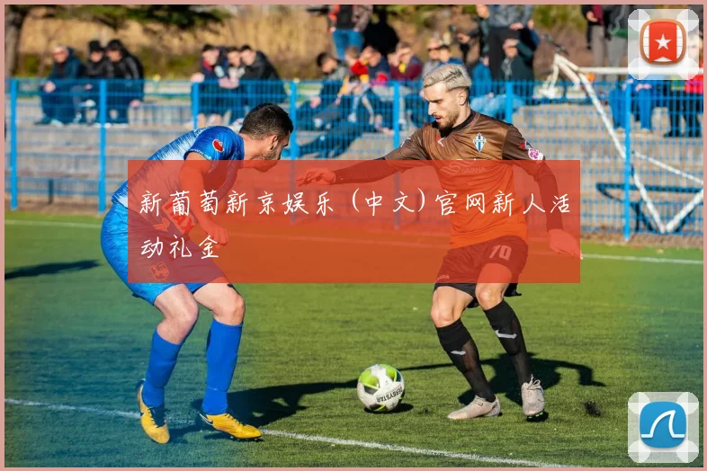 新葡萄新京娱乐 (中文)官网新人活动礼金